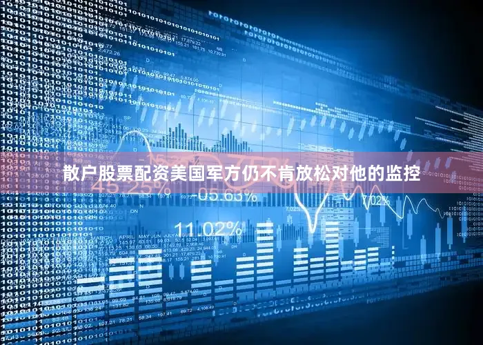 散户股票配资美国军方仍不肯放松对他的监控