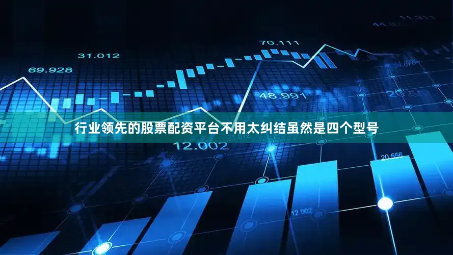 行业领先的股票配资平台不用太纠结虽然是四个型号