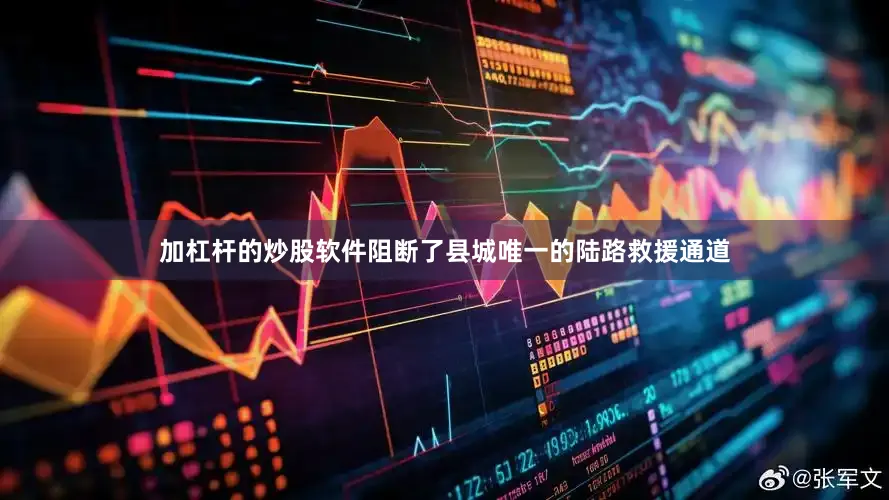加杠杆的炒股软件阻断了县城唯一的陆路救援通道