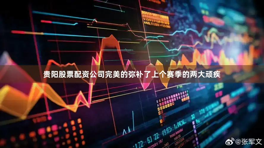 贵阳股票配资公司完美的弥补了上个赛季的两大顽疾