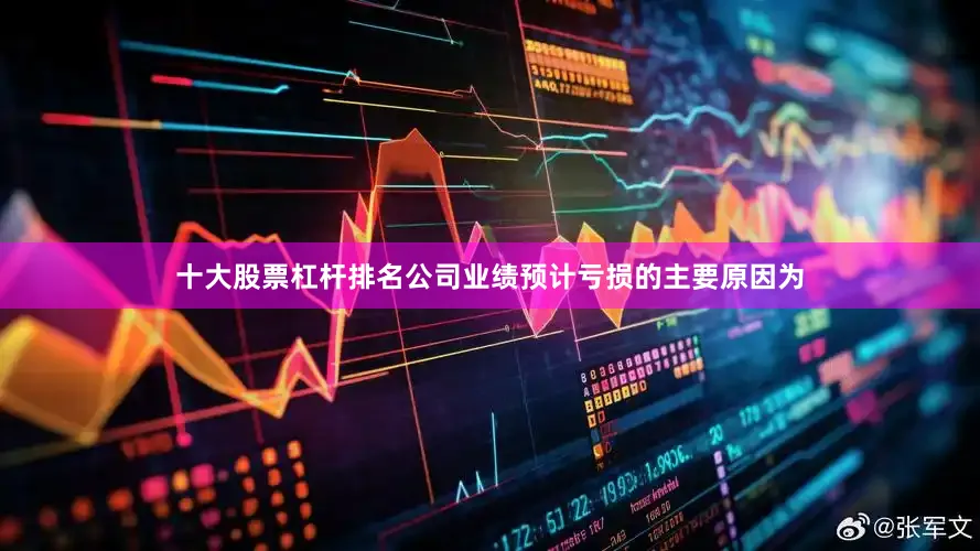 十大股票杠杆排名公司业绩预计亏损的主要原因为