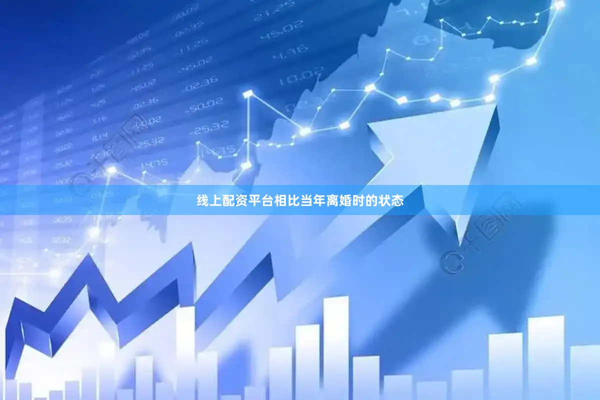 线上配资平台相比当年离婚时的状态