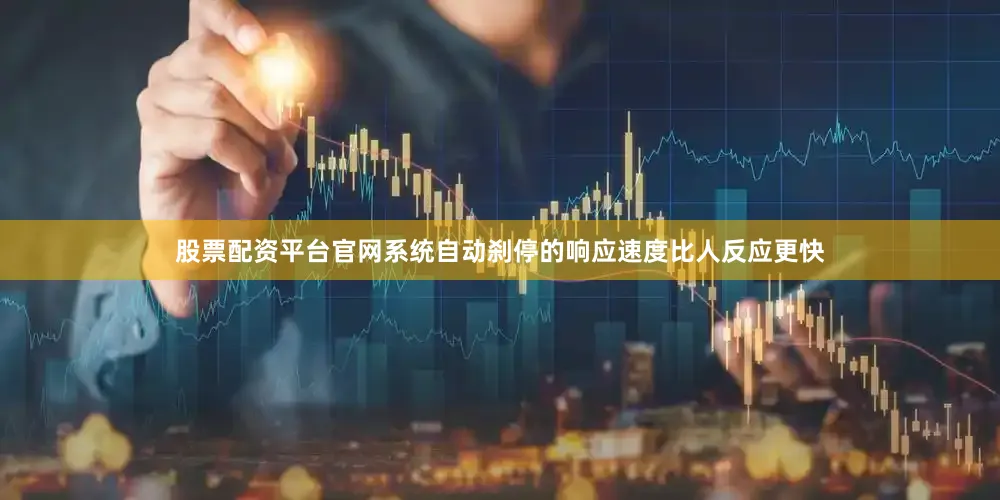 股票配资平台官网系统自动刹停的响应速度比人反应更快