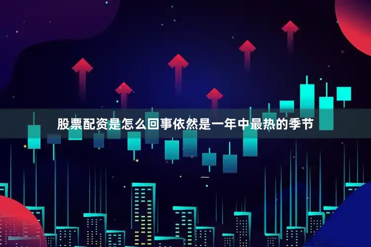 股票配资是怎么回事依然是一年中最热的季节