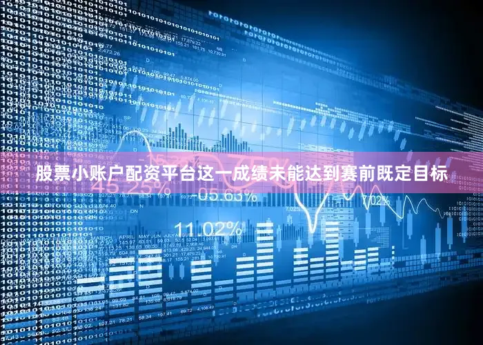 股票小账户配资平台这一成绩未能达到赛前既定目标