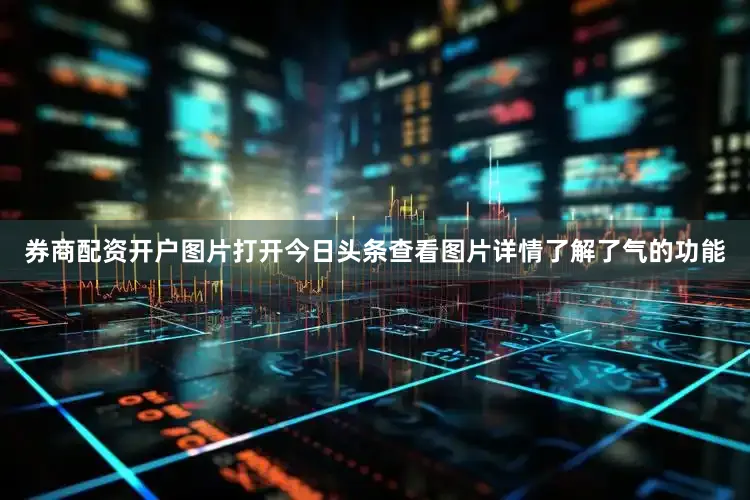 券商配资开户图片打开今日头条查看图片详情了解了气的功能